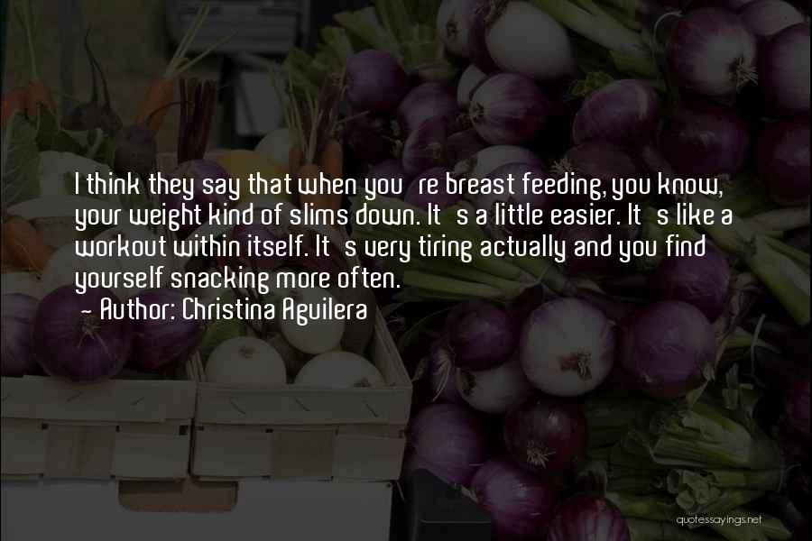Christina Aguilera Quotes: I Think They Say That When You're Breast Feeding, You Know, Your Weight Kind Of Slims Down. It's A Little