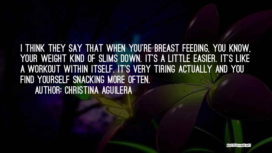 Christina Aguilera Quotes: I Think They Say That When You're Breast Feeding, You Know, Your Weight Kind Of Slims Down. It's A Little