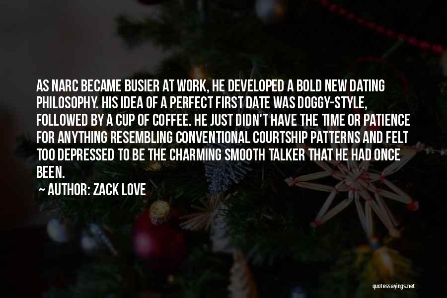 Zack Love Quotes: As Narc Became Busier At Work, He Developed A Bold New Dating Philosophy. His Idea Of A Perfect First Date