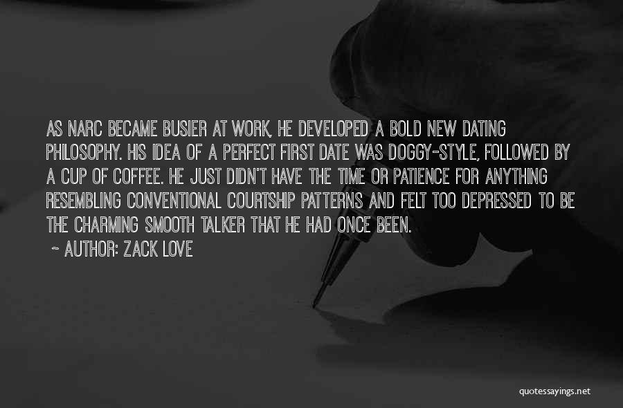 Zack Love Quotes: As Narc Became Busier At Work, He Developed A Bold New Dating Philosophy. His Idea Of A Perfect First Date