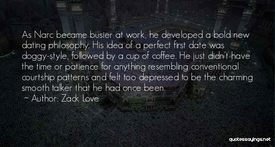 Zack Love Quotes: As Narc Became Busier At Work, He Developed A Bold New Dating Philosophy. His Idea Of A Perfect First Date