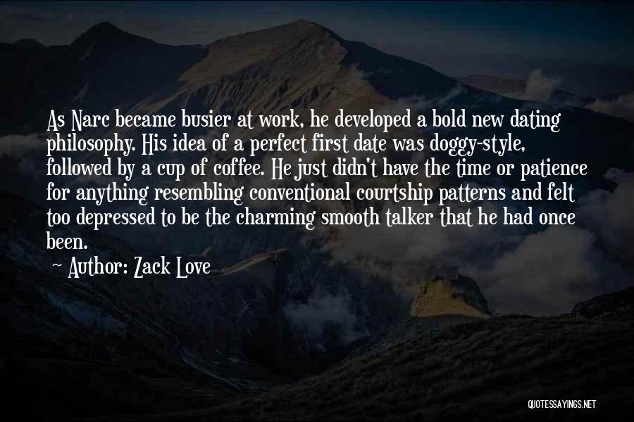 Zack Love Quotes: As Narc Became Busier At Work, He Developed A Bold New Dating Philosophy. His Idea Of A Perfect First Date