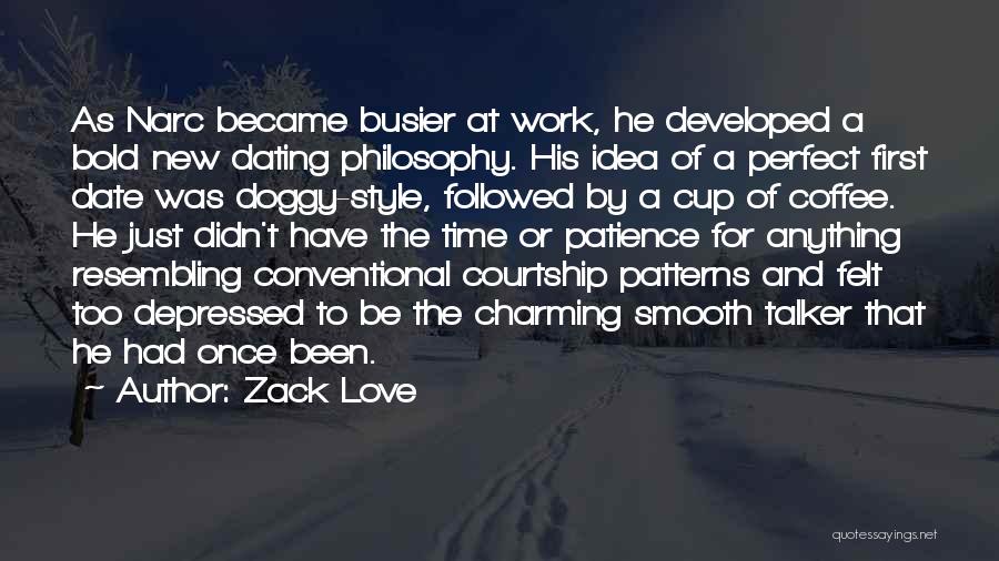 Zack Love Quotes: As Narc Became Busier At Work, He Developed A Bold New Dating Philosophy. His Idea Of A Perfect First Date