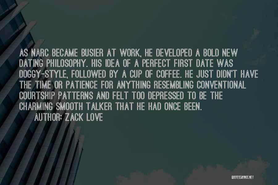 Zack Love Quotes: As Narc Became Busier At Work, He Developed A Bold New Dating Philosophy. His Idea Of A Perfect First Date