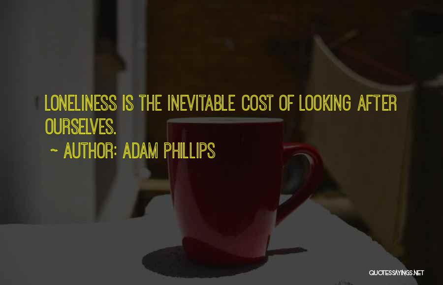 Adam Phillips Quotes: Loneliness Is The Inevitable Cost Of Looking After Ourselves.