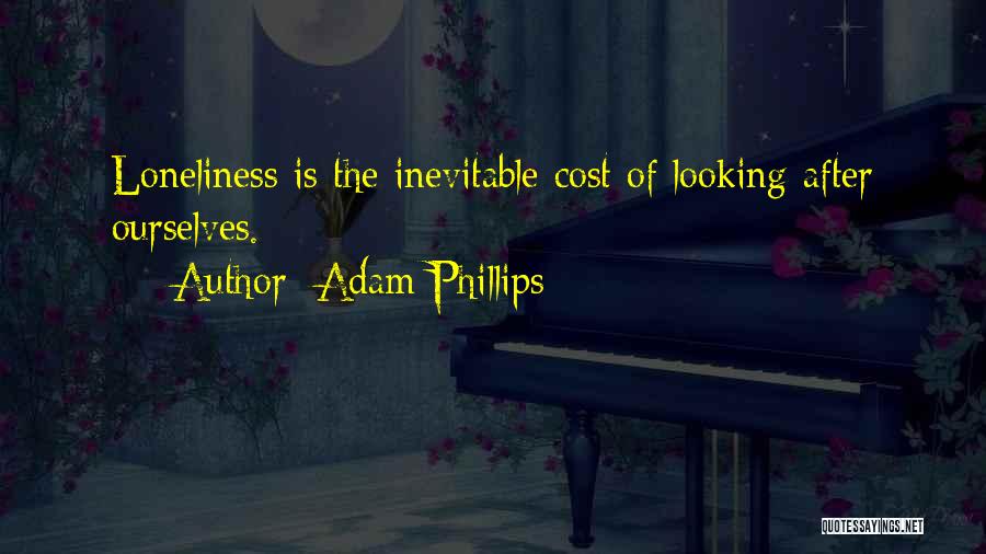 Adam Phillips Quotes: Loneliness Is The Inevitable Cost Of Looking After Ourselves.