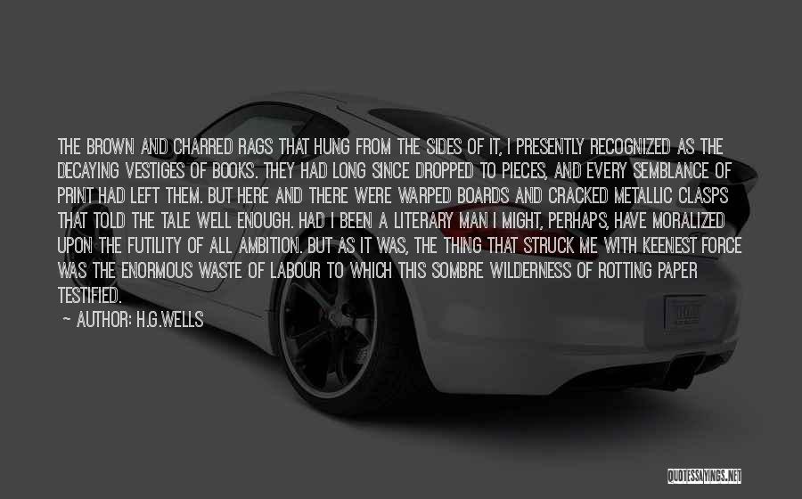 H.G.Wells Quotes: The Brown And Charred Rags That Hung From The Sides Of It, I Presently Recognized As The Decaying Vestiges Of