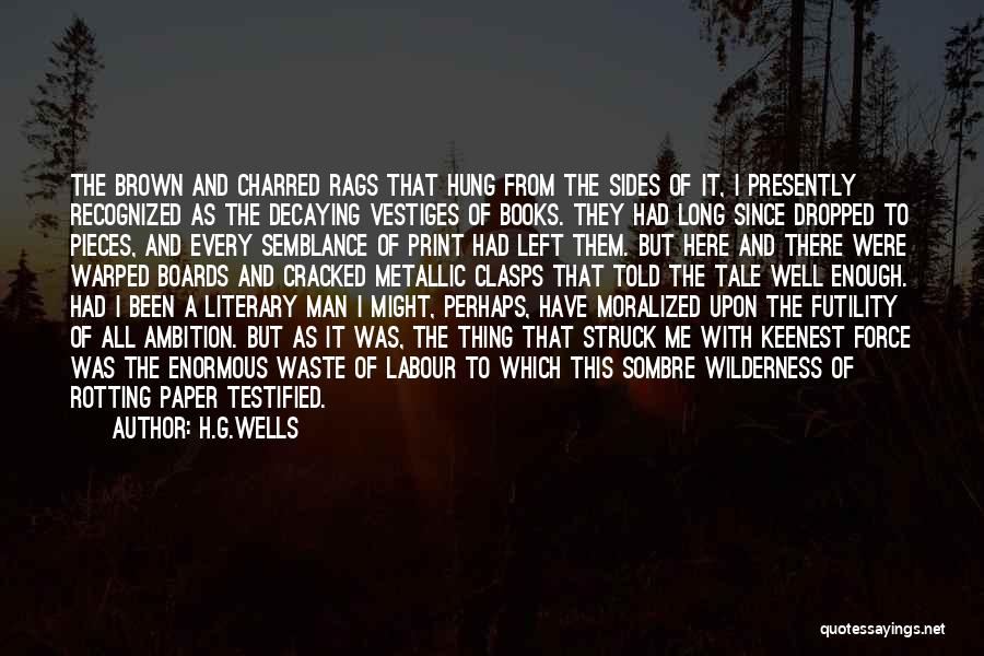 H.G.Wells Quotes: The Brown And Charred Rags That Hung From The Sides Of It, I Presently Recognized As The Decaying Vestiges Of