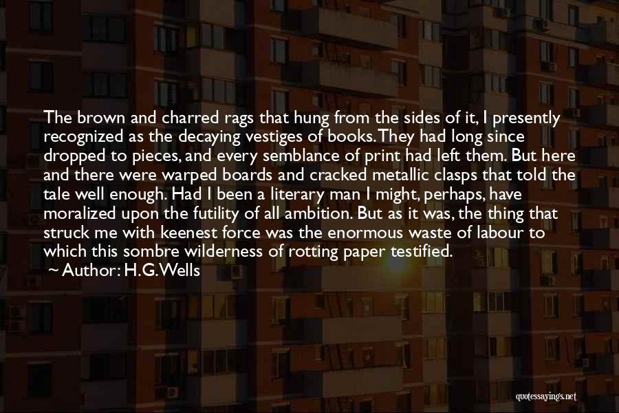 H.G.Wells Quotes: The Brown And Charred Rags That Hung From The Sides Of It, I Presently Recognized As The Decaying Vestiges Of