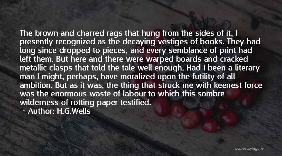 H.G.Wells Quotes: The Brown And Charred Rags That Hung From The Sides Of It, I Presently Recognized As The Decaying Vestiges Of