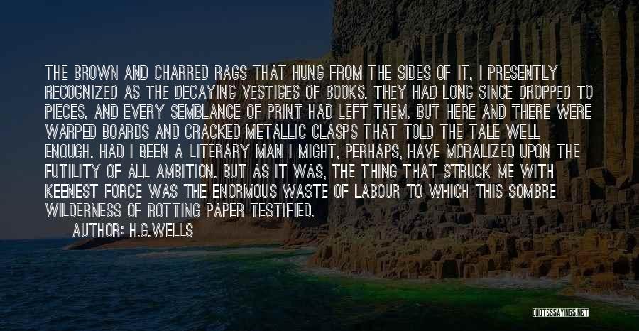 H.G.Wells Quotes: The Brown And Charred Rags That Hung From The Sides Of It, I Presently Recognized As The Decaying Vestiges Of