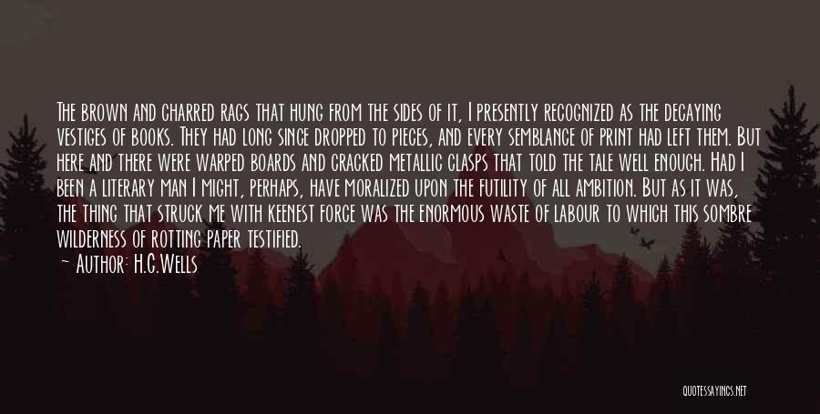 H.G.Wells Quotes: The Brown And Charred Rags That Hung From The Sides Of It, I Presently Recognized As The Decaying Vestiges Of