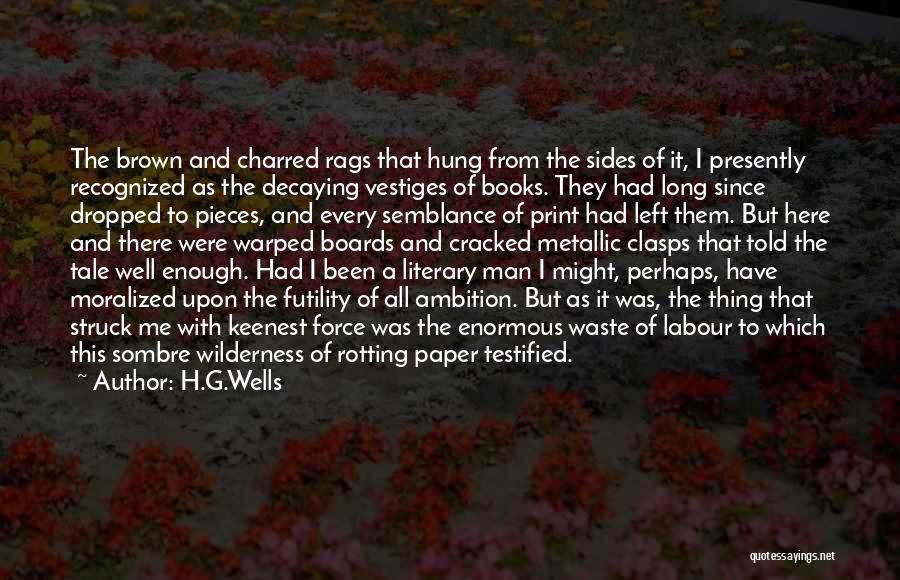 H.G.Wells Quotes: The Brown And Charred Rags That Hung From The Sides Of It, I Presently Recognized As The Decaying Vestiges Of