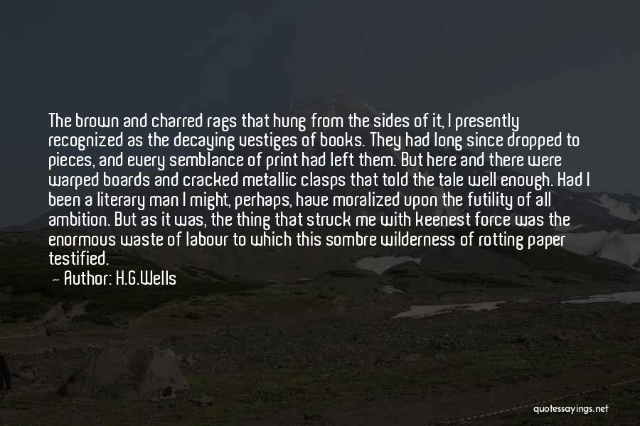 H.G.Wells Quotes: The Brown And Charred Rags That Hung From The Sides Of It, I Presently Recognized As The Decaying Vestiges Of