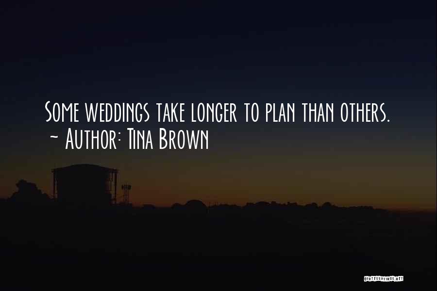 Tina Brown Quotes: Some Weddings Take Longer To Plan Than Others.