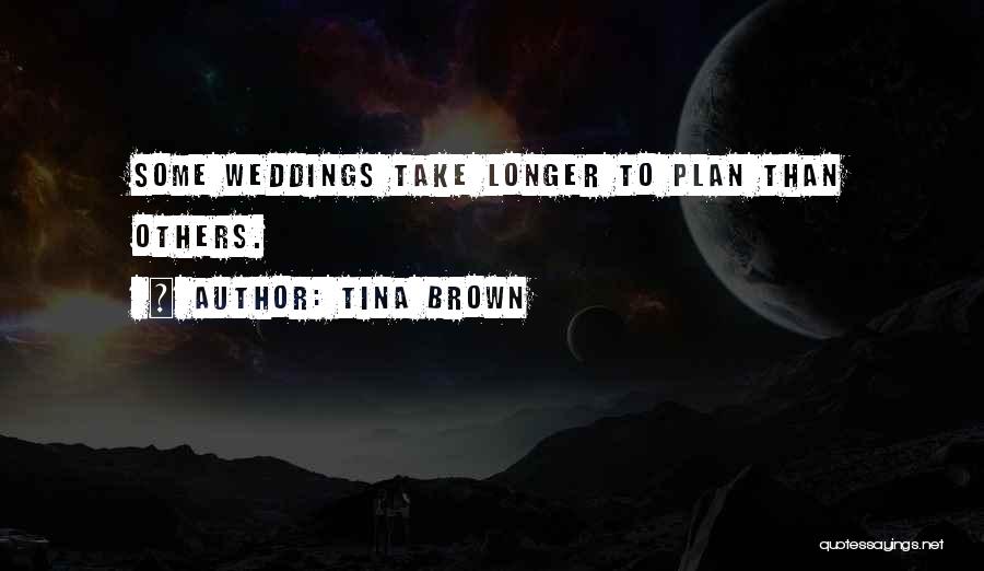 Tina Brown Quotes: Some Weddings Take Longer To Plan Than Others.