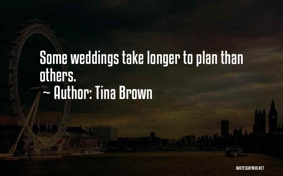 Tina Brown Quotes: Some Weddings Take Longer To Plan Than Others.