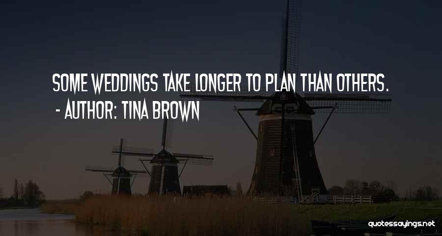 Tina Brown Quotes: Some Weddings Take Longer To Plan Than Others.