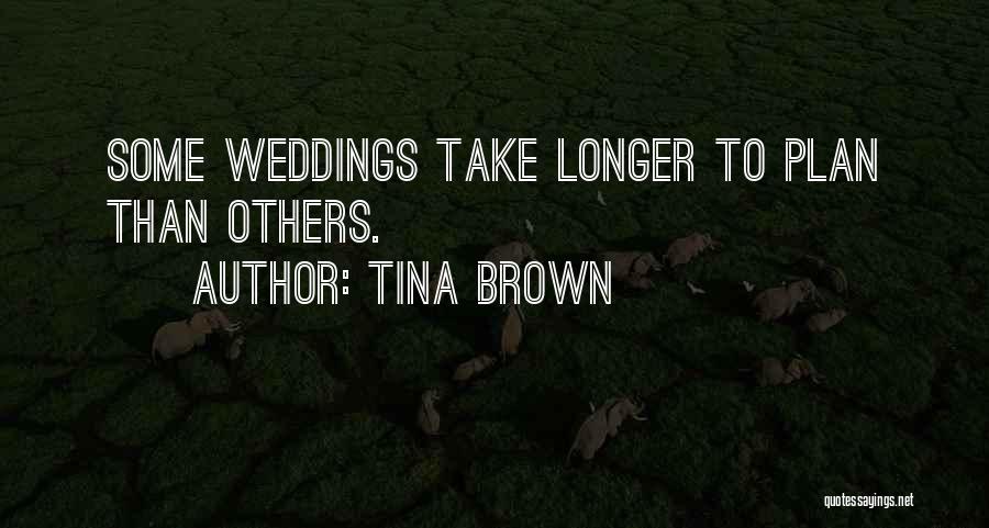 Tina Brown Quotes: Some Weddings Take Longer To Plan Than Others.