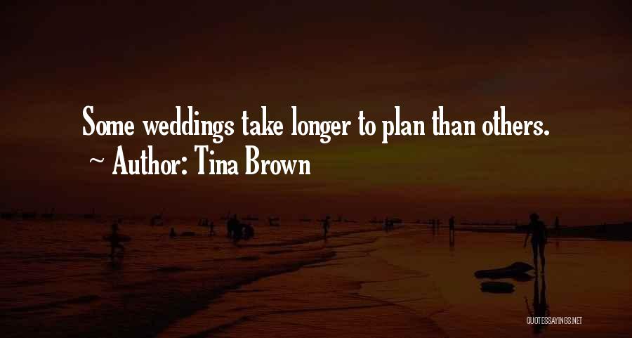 Tina Brown Quotes: Some Weddings Take Longer To Plan Than Others.