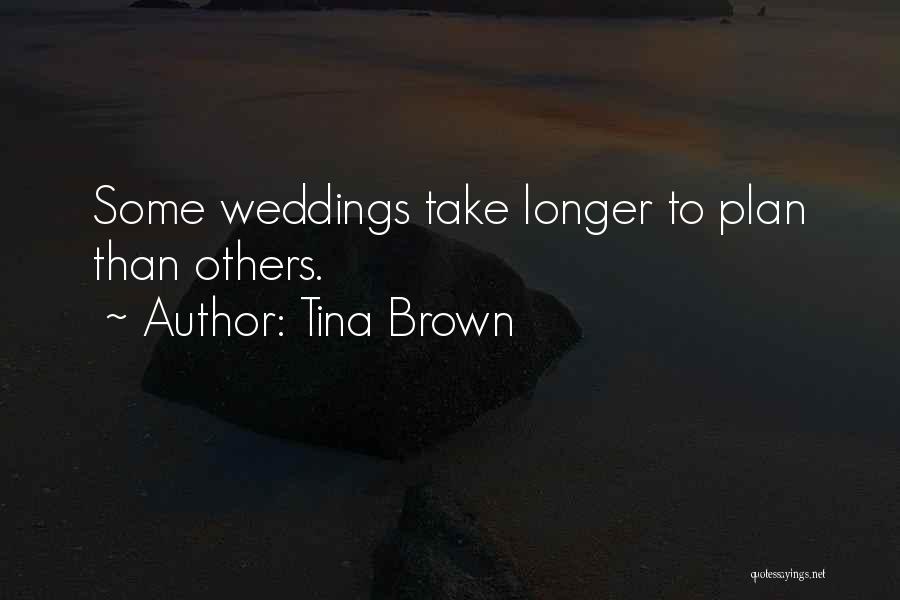 Tina Brown Quotes: Some Weddings Take Longer To Plan Than Others.