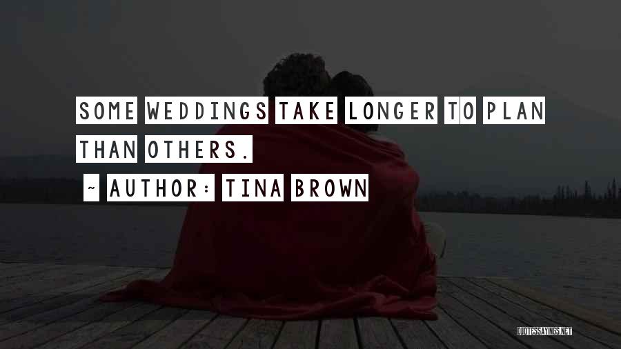 Tina Brown Quotes: Some Weddings Take Longer To Plan Than Others.