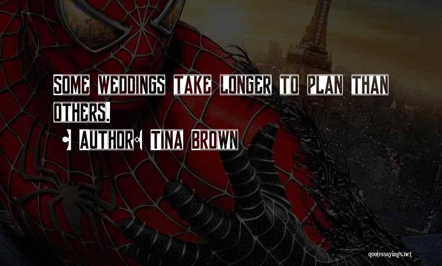 Tina Brown Quotes: Some Weddings Take Longer To Plan Than Others.