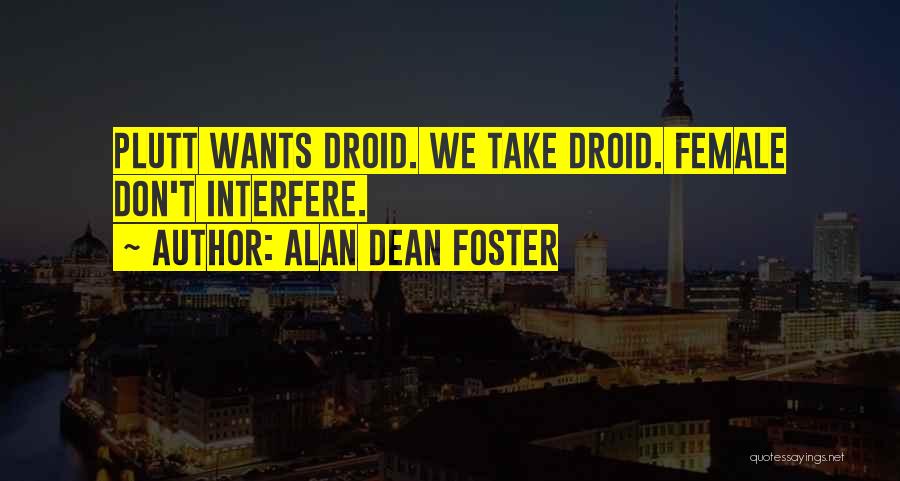 Alan Dean Foster Quotes: Plutt Wants Droid. We Take Droid. Female Don't Interfere.