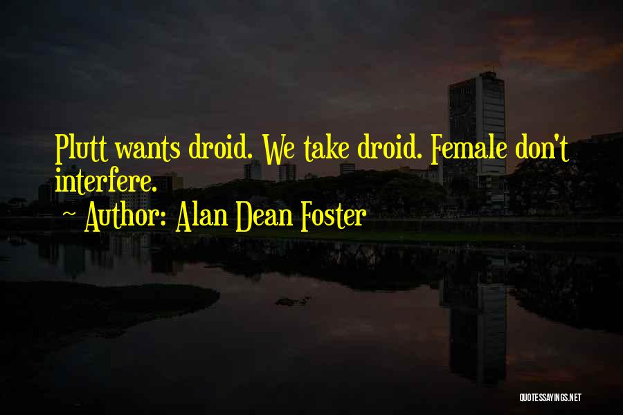 Alan Dean Foster Quotes: Plutt Wants Droid. We Take Droid. Female Don't Interfere.