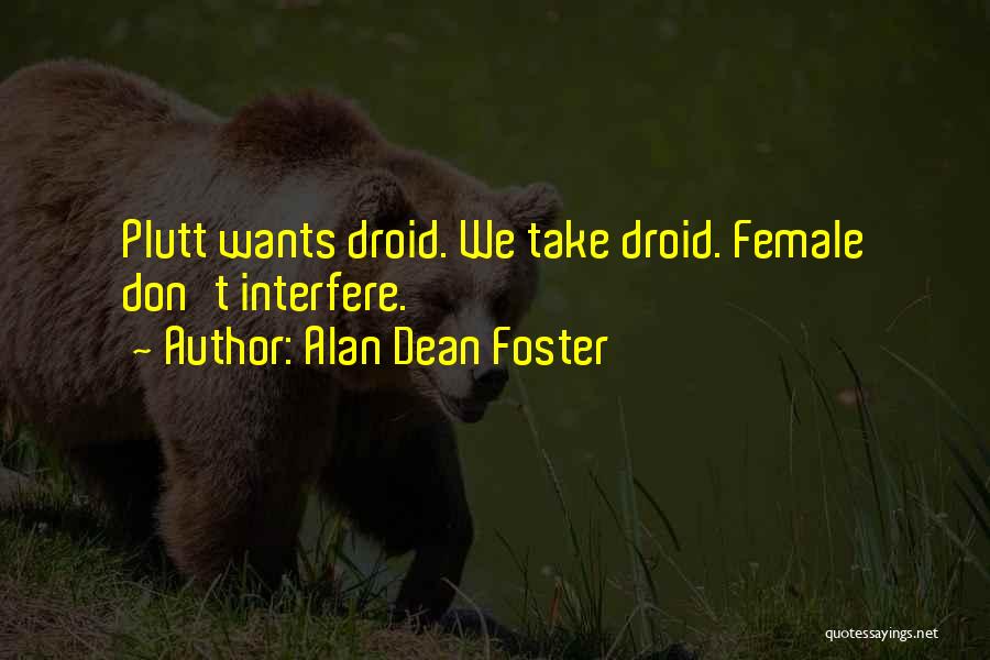 Alan Dean Foster Quotes: Plutt Wants Droid. We Take Droid. Female Don't Interfere.