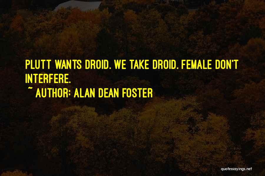 Alan Dean Foster Quotes: Plutt Wants Droid. We Take Droid. Female Don't Interfere.