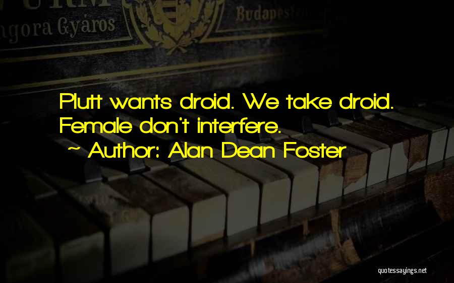 Alan Dean Foster Quotes: Plutt Wants Droid. We Take Droid. Female Don't Interfere.
