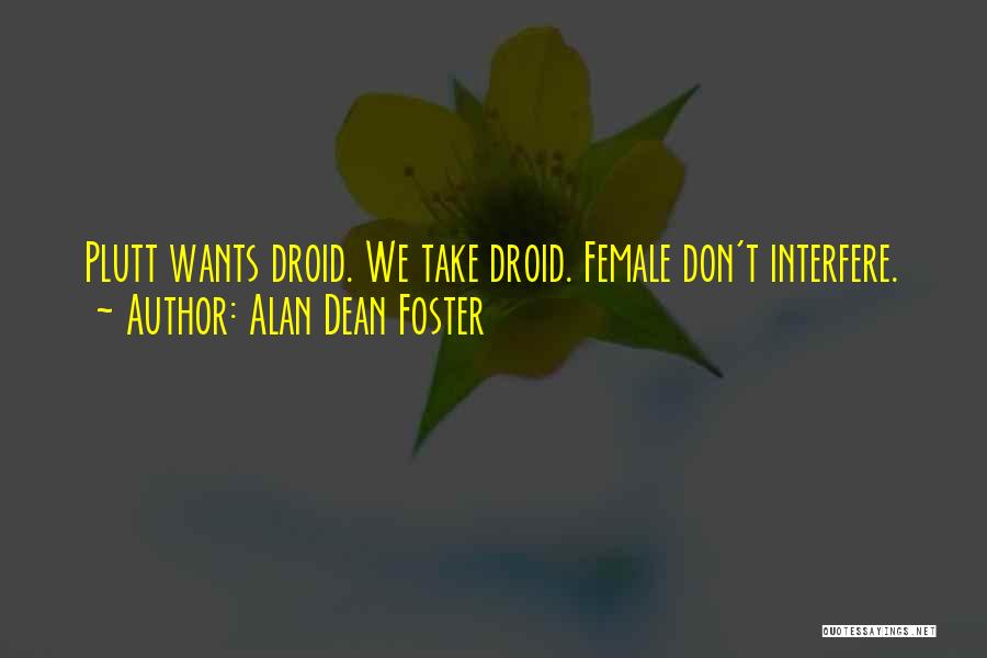 Alan Dean Foster Quotes: Plutt Wants Droid. We Take Droid. Female Don't Interfere.