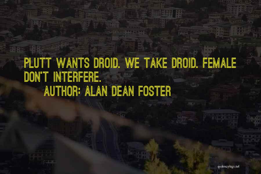 Alan Dean Foster Quotes: Plutt Wants Droid. We Take Droid. Female Don't Interfere.