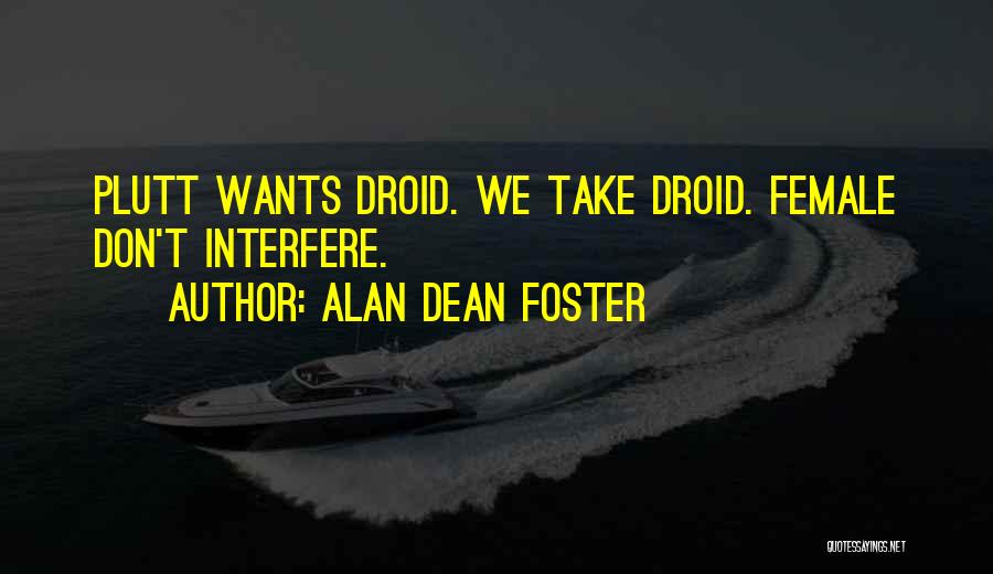 Alan Dean Foster Quotes: Plutt Wants Droid. We Take Droid. Female Don't Interfere.