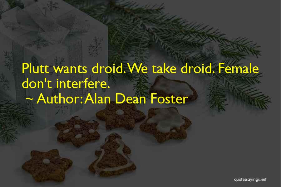 Alan Dean Foster Quotes: Plutt Wants Droid. We Take Droid. Female Don't Interfere.