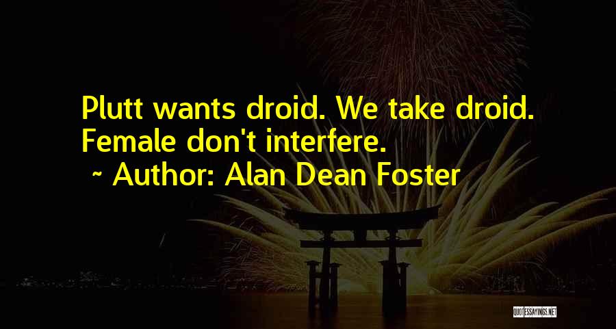 Alan Dean Foster Quotes: Plutt Wants Droid. We Take Droid. Female Don't Interfere.