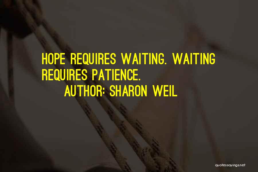 Sharon Weil Quotes: Hope Requires Waiting. Waiting Requires Patience.