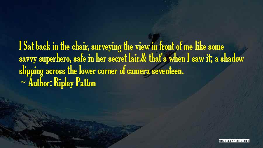 Ripley Patton Quotes: I Sat Back In The Chair, Surveying The View In Front Of Me Like Some Savvy Superhero, Safe In Her