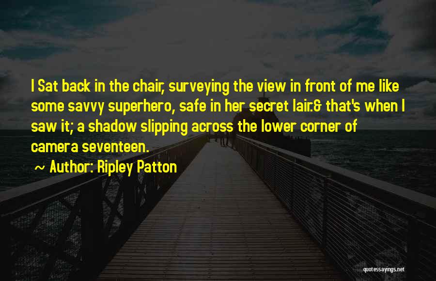 Ripley Patton Quotes: I Sat Back In The Chair, Surveying The View In Front Of Me Like Some Savvy Superhero, Safe In Her