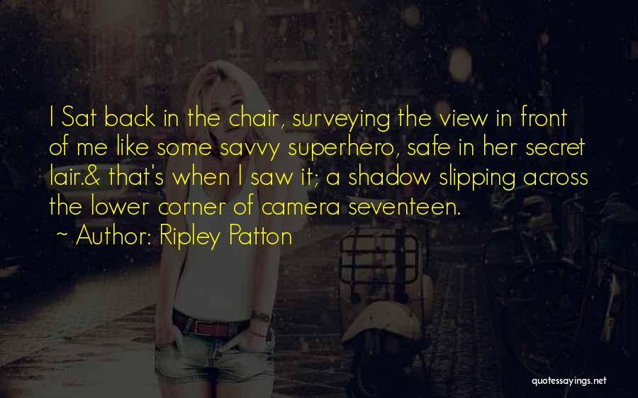 Ripley Patton Quotes: I Sat Back In The Chair, Surveying The View In Front Of Me Like Some Savvy Superhero, Safe In Her