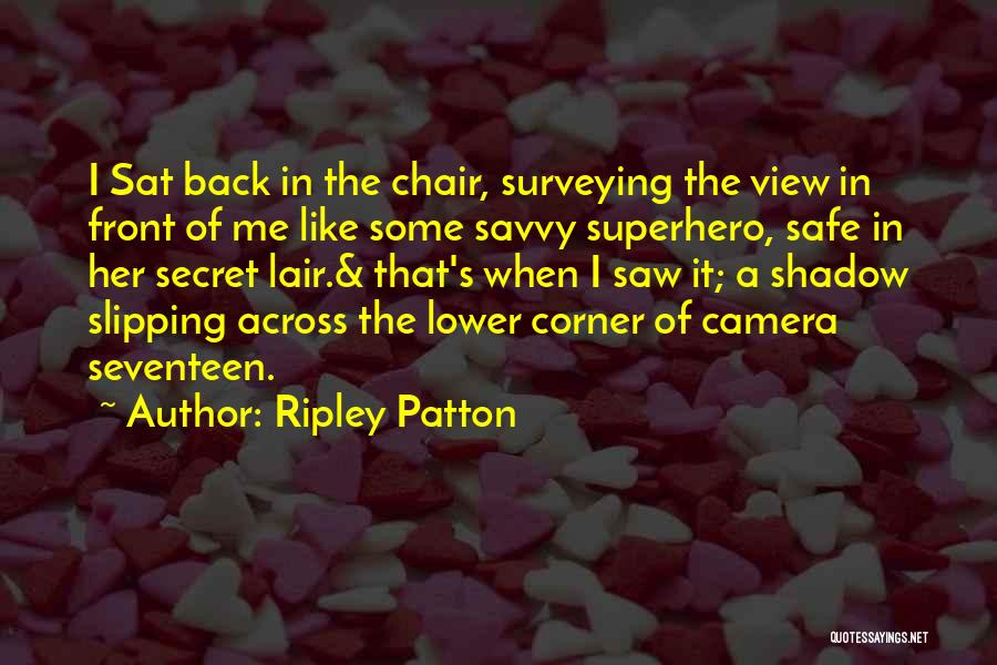 Ripley Patton Quotes: I Sat Back In The Chair, Surveying The View In Front Of Me Like Some Savvy Superhero, Safe In Her