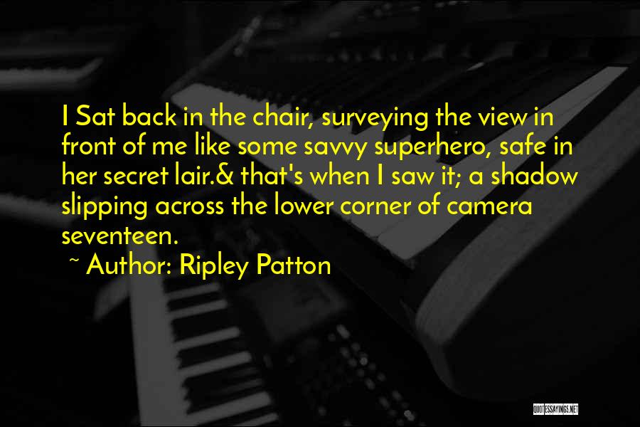 Ripley Patton Quotes: I Sat Back In The Chair, Surveying The View In Front Of Me Like Some Savvy Superhero, Safe In Her
