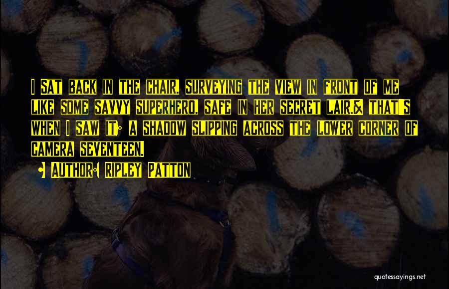 Ripley Patton Quotes: I Sat Back In The Chair, Surveying The View In Front Of Me Like Some Savvy Superhero, Safe In Her