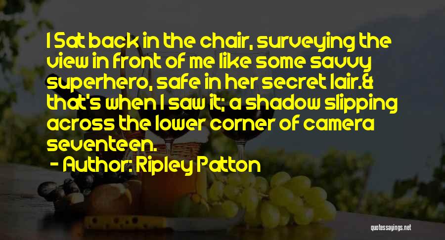 Ripley Patton Quotes: I Sat Back In The Chair, Surveying The View In Front Of Me Like Some Savvy Superhero, Safe In Her