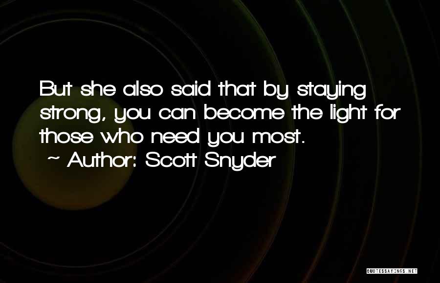 Scott Snyder Quotes: But She Also Said That By Staying Strong, You Can Become The Light For Those Who Need You Most.