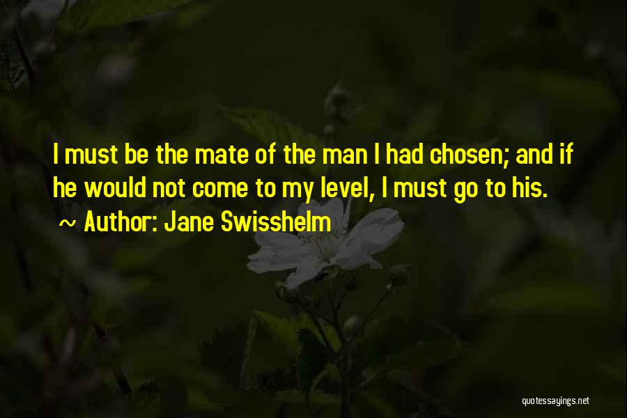 Jane Swisshelm Quotes: I Must Be The Mate Of The Man I Had Chosen; And If He Would Not Come To My Level,