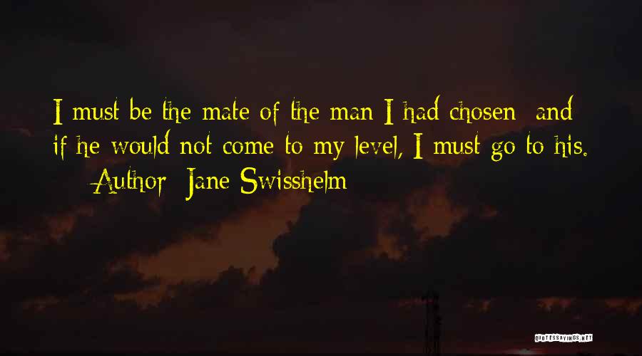 Jane Swisshelm Quotes: I Must Be The Mate Of The Man I Had Chosen; And If He Would Not Come To My Level,