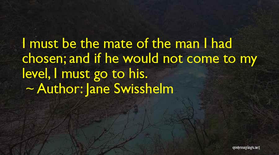 Jane Swisshelm Quotes: I Must Be The Mate Of The Man I Had Chosen; And If He Would Not Come To My Level,