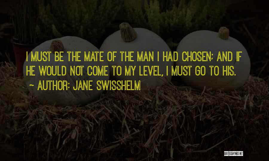 Jane Swisshelm Quotes: I Must Be The Mate Of The Man I Had Chosen; And If He Would Not Come To My Level,